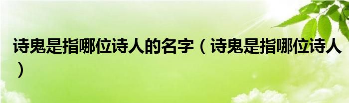 诗鬼是指哪位诗人的名字（诗鬼是指哪位诗人）