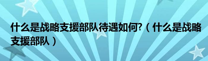 什么是战略支援部队待遇如何?（什么是战略支援部队）