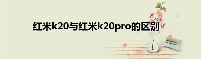 红米k20与红米k20pro的区别