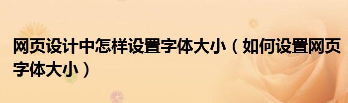 网页设计中怎样设置字体大小（如何设置网页字体大小）