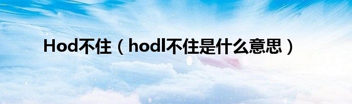 Hod不住（hodl不住是什么意思）