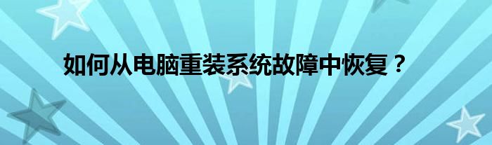 如何从电脑重装系统故障中恢复？