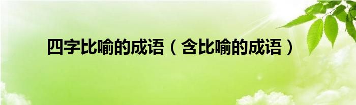 四字比喻的成语（含比喻的成语）