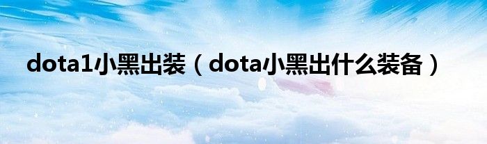 dota1小黑出装（dota小黑出什么装备）