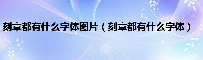 刻章都有什么字体图片（刻章都有什么字体）