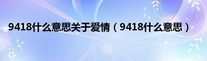 9418什么意思关于爱情（9418什么意思）