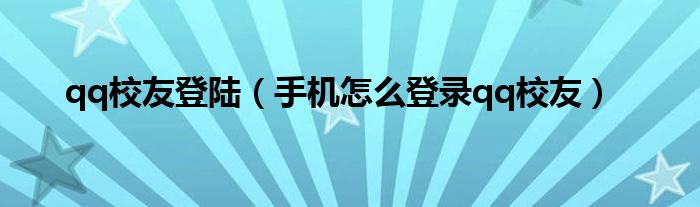 qq校友登陆（手机怎么登录qq校友）