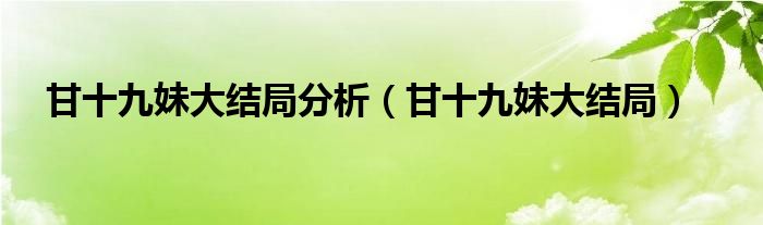 甘十九妹大结局分析（甘十九妹大结局）