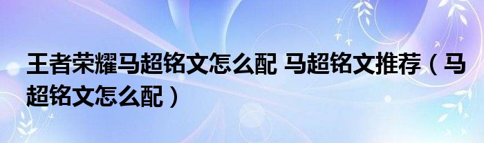 王者荣耀马超铭文怎么配 马超铭文推荐（马超铭文怎么配）