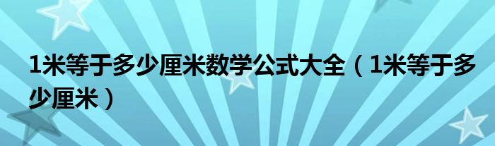 1米等于多少厘米数学公式大全（1米等于多少厘米）