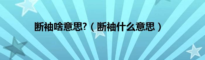 断袖啥意思?（断袖什么意思）