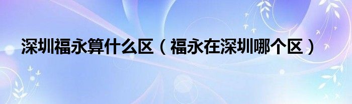 深圳福永算什么区（福永在深圳哪个区）