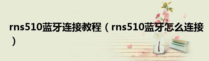 rns510蓝牙连接教程（rns510蓝牙怎么连接）