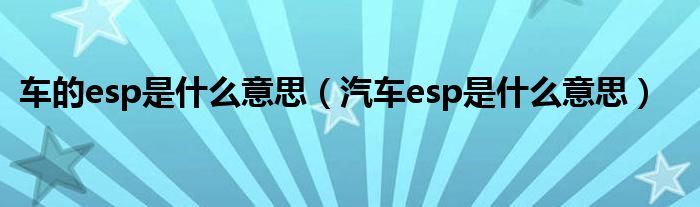 车的esp是什么意思（汽车esp是什么意思）