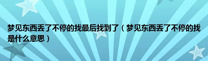 梦见东西丢了不停的找最后找到了（梦见东西丢了不停的找是什么意思）