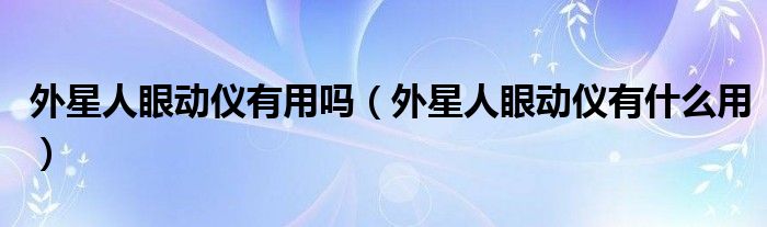 外星人眼动仪有用吗（外星人眼动仪有什么用）