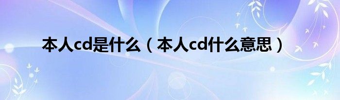 本人cd是什么（本人cd什么意思）