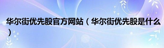 华尔街优先股官方网站（华尔街优先股是什么）