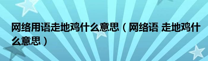 网络用语走地鸡什么意思（网络语 走地鸡什么意思）