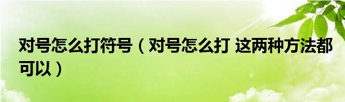 对号怎么打符号（对号怎么打 这两种方法都可以）