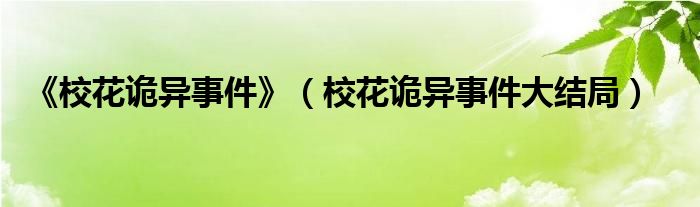 《校花诡异事件》（校花诡异事件大结局）