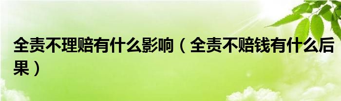 全责不理赔有什么影响（全责不赔钱有什么后果）