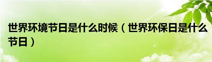 世界环境节日是什么时候（世界环保日是什么节日）