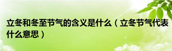 立冬和冬至节气的含义是什么（立冬节气代表什么意思）