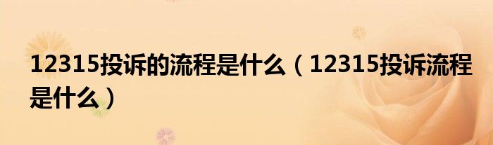 12315投诉的流程是什么（12315投诉流程是什么）