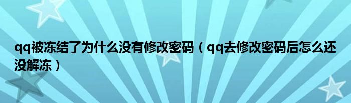 qq被冻结了为什么没有修改密码（qq去修改密码后怎么还没解冻）