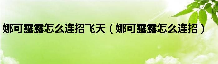 娜可露露怎么连招飞天（娜可露露怎么连招）