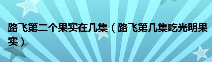 路飞第二个果实在几集（路飞第几集吃光明果实）