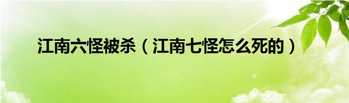 江南六怪被杀（江南七怪怎么死的）