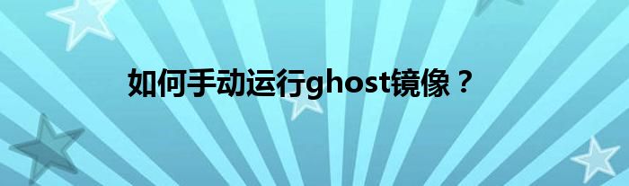 如何手动运行ghost镜像？