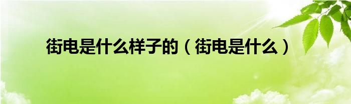 街电是什么样子的（街电是什么）