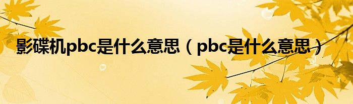 影碟机pbc是什么意思（pbc是什么意思）