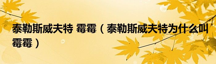 泰勒斯威夫特 霉霉（泰勒斯威夫特为什么叫霉霉）