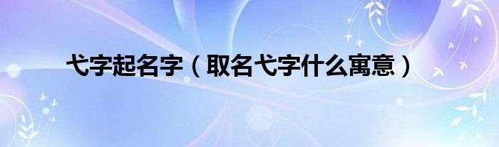 弋字起名字（取名弋字什么寓意）