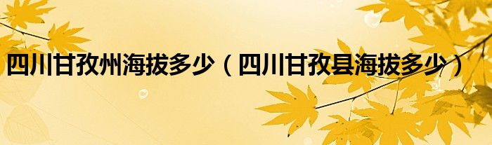 四川甘孜州海拔多少（四川甘孜县海拔多少）