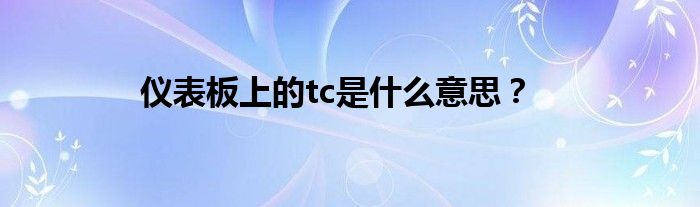 仪表板上的tc是什么意思？