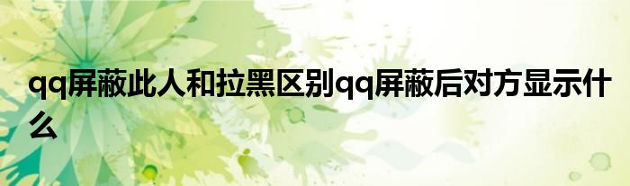 qq屏蔽此人和拉黑区别qq屏蔽后对方显示什么