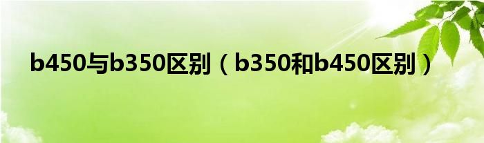 b450与b350区别（b350和b450区别）