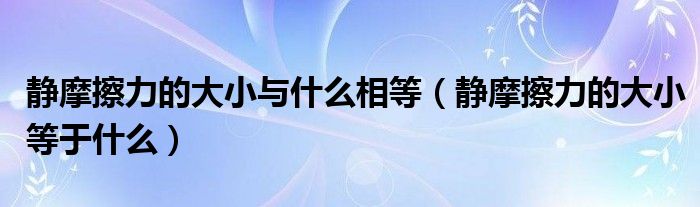 静摩擦力的大小与什么相等（静摩擦力的大小等于什么）