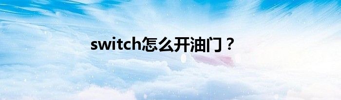 switch怎么开油门？