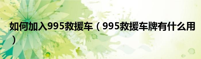 如何加入995救援车（995救援车牌有什么用）