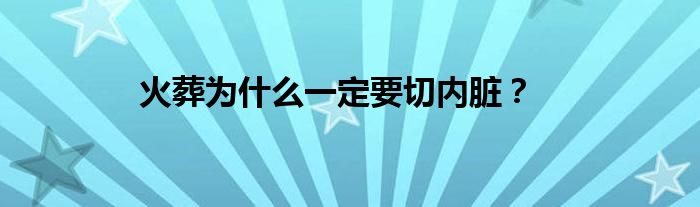 火葬为什么一定要切内脏？