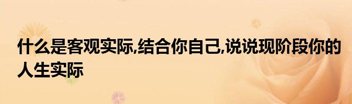 什么是客观实际,结合你自己,说说现阶段你的人生实际