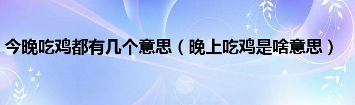 今晚吃鸡都有几个意思（晚上吃鸡是啥意思）