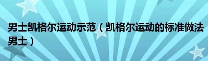 男士凯格尔运动示范（凯格尔运动的标准做法男士）