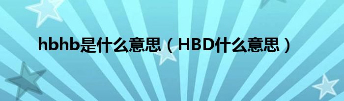 hbhb是什么意思（HBD什么意思）